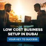 Low Cost Business Setup in Dubai: Your Key to Success